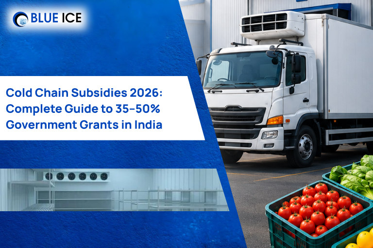 Cold Chain Subsidies 2026 Complete Guide to 35–50% Government Grants in India